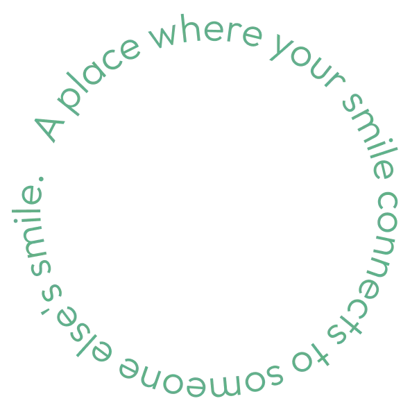 A place where your smile connects to someone else's smile.
